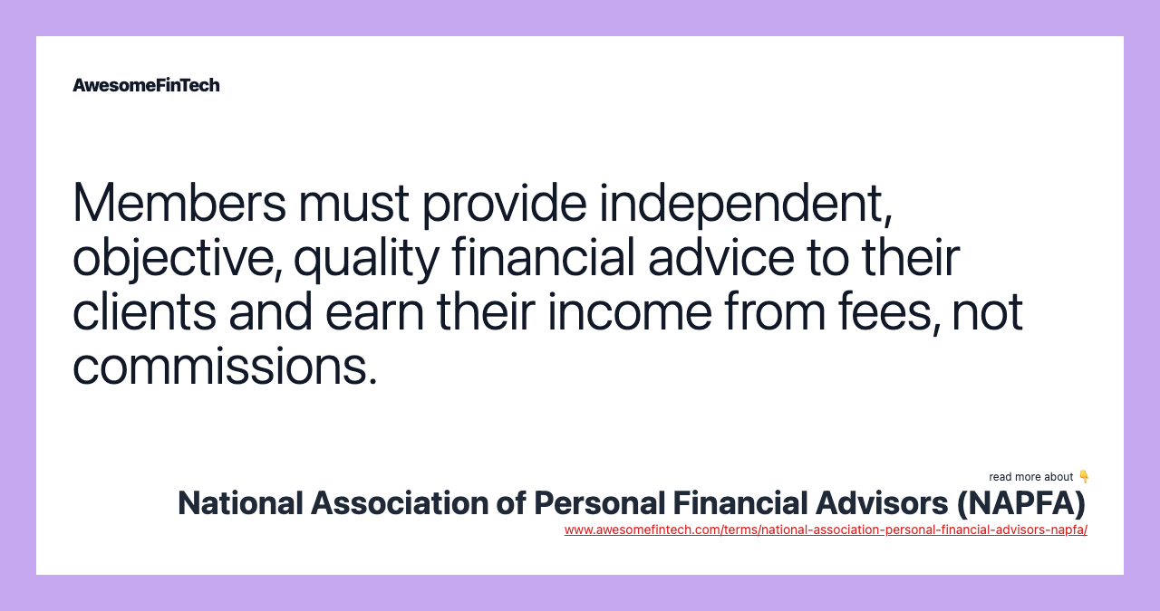 Members must provide independent, objective, quality financial advice to their clients and earn their income from fees, not commissions.