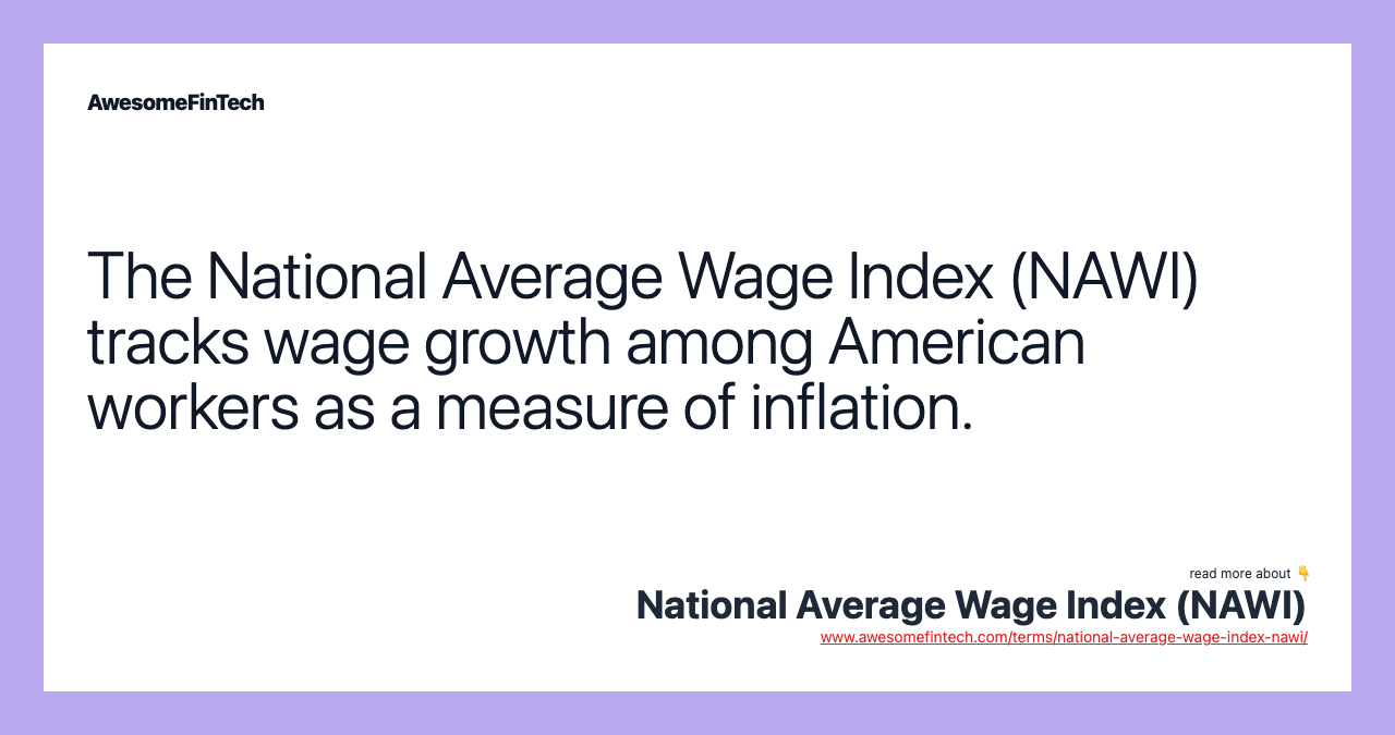 The National Average Wage Index (NAWI) tracks wage growth among American workers as a measure of inflation.