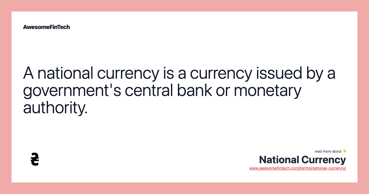 A national currency is a currency issued by a government's central bank or monetary authority.