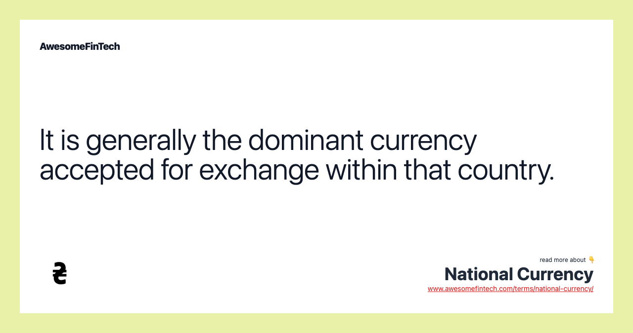 It is generally the dominant currency accepted for exchange within that country.