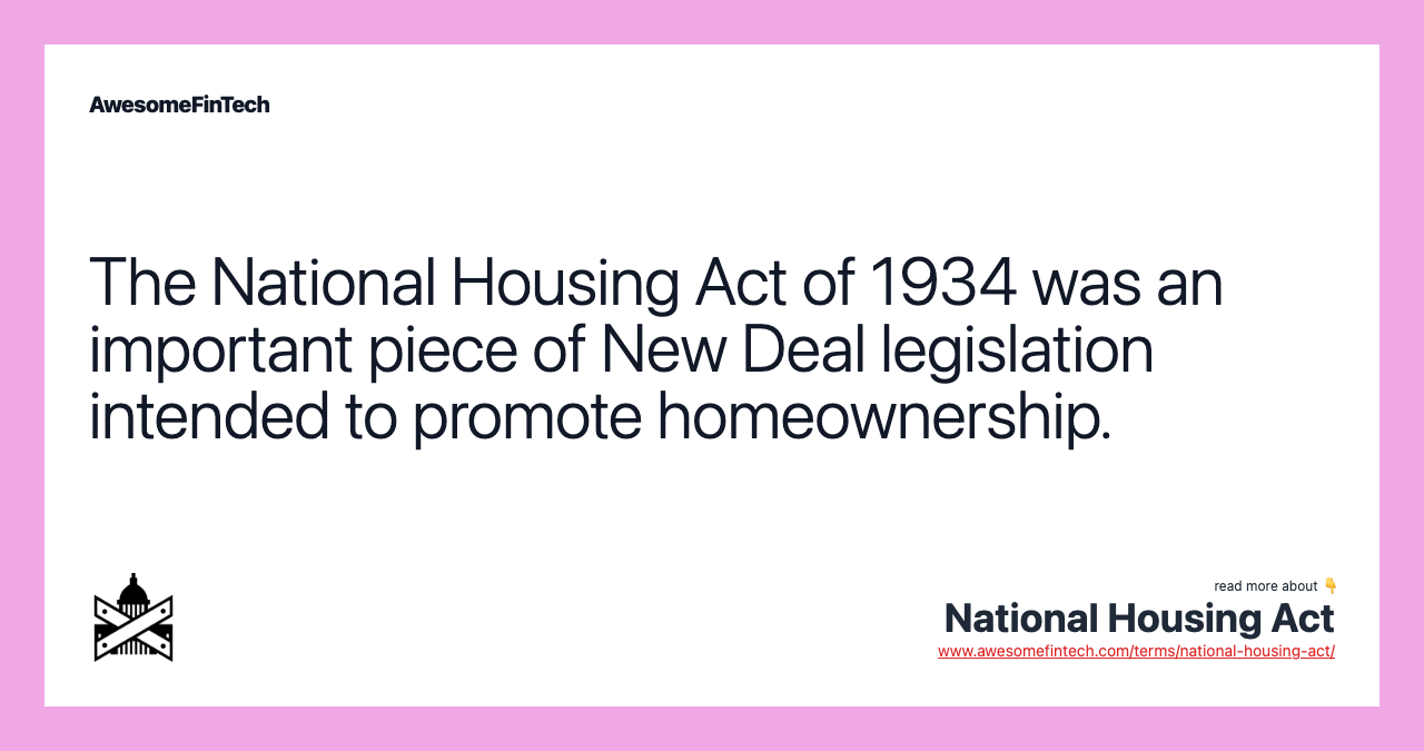 The National Housing Act of 1934 was an important piece of New Deal legislation intended to promote homeownership.