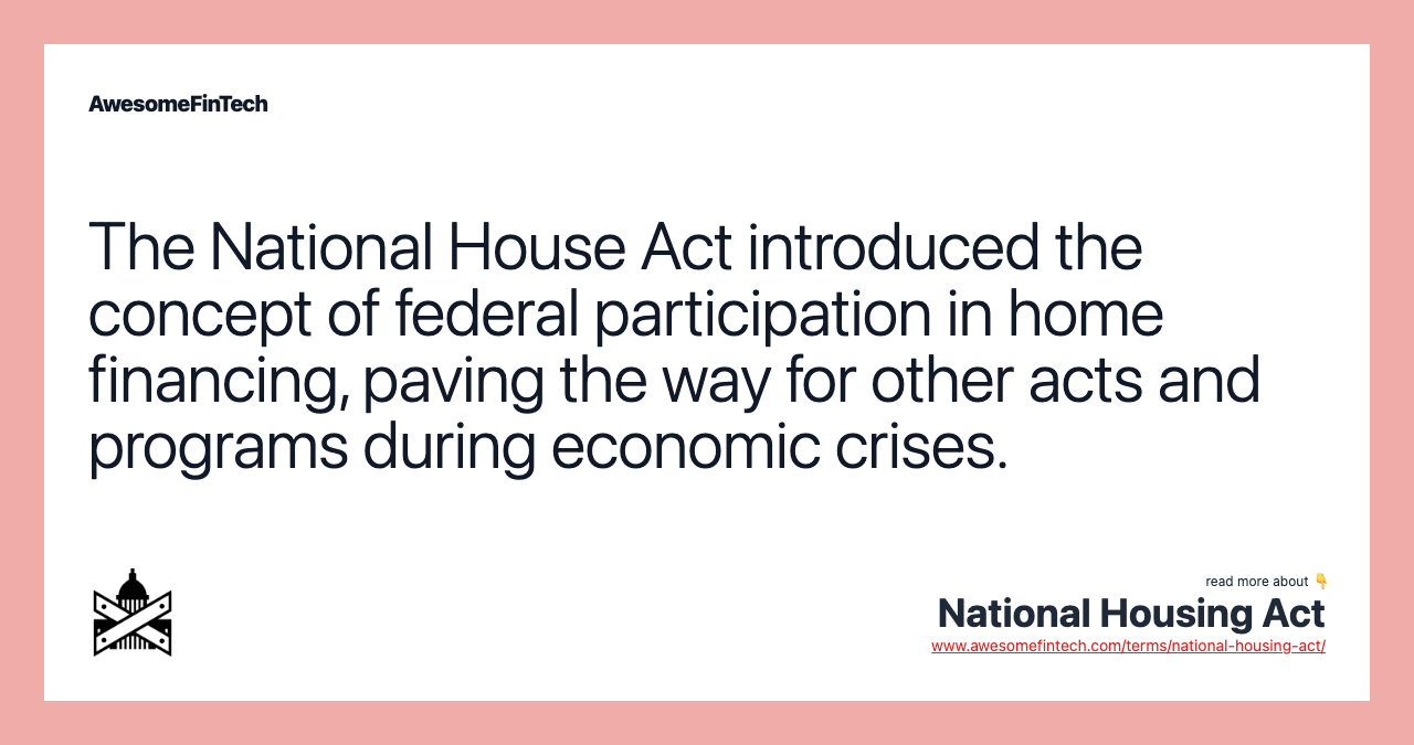 The National House Act introduced the concept of federal participation in home financing, paving the way for other acts and programs during economic crises.