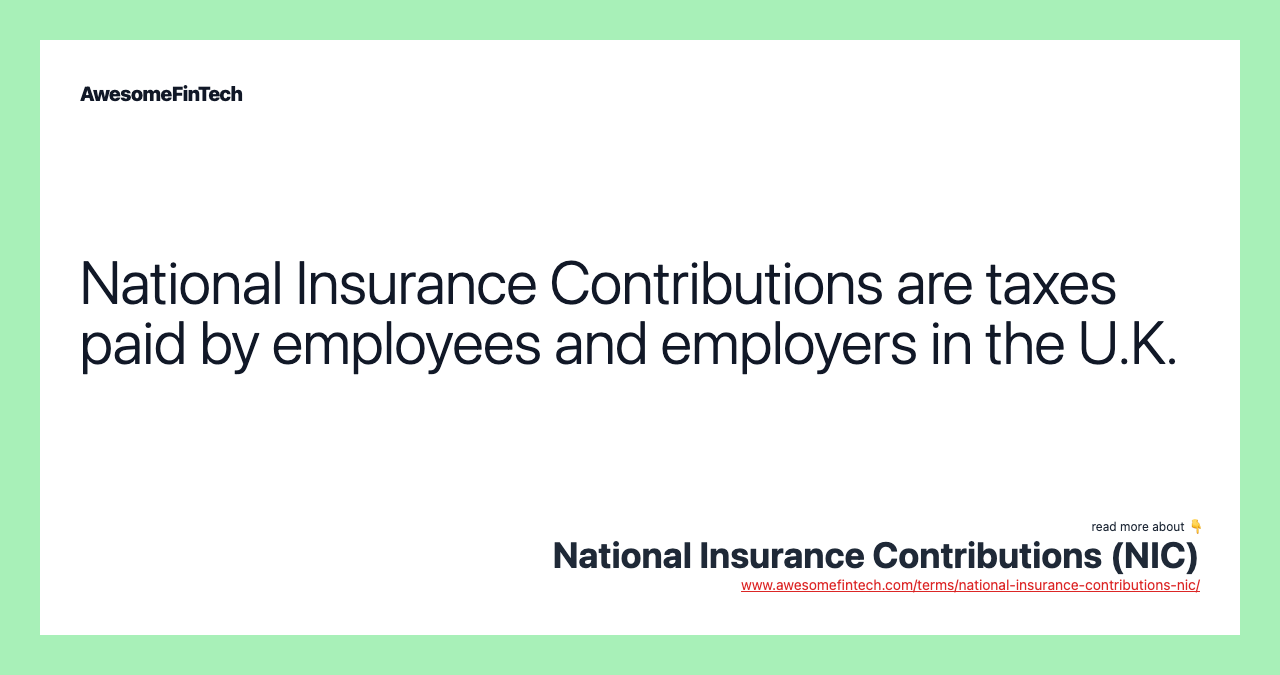 National Insurance Contributions are taxes paid by employees and employers in the U.K.