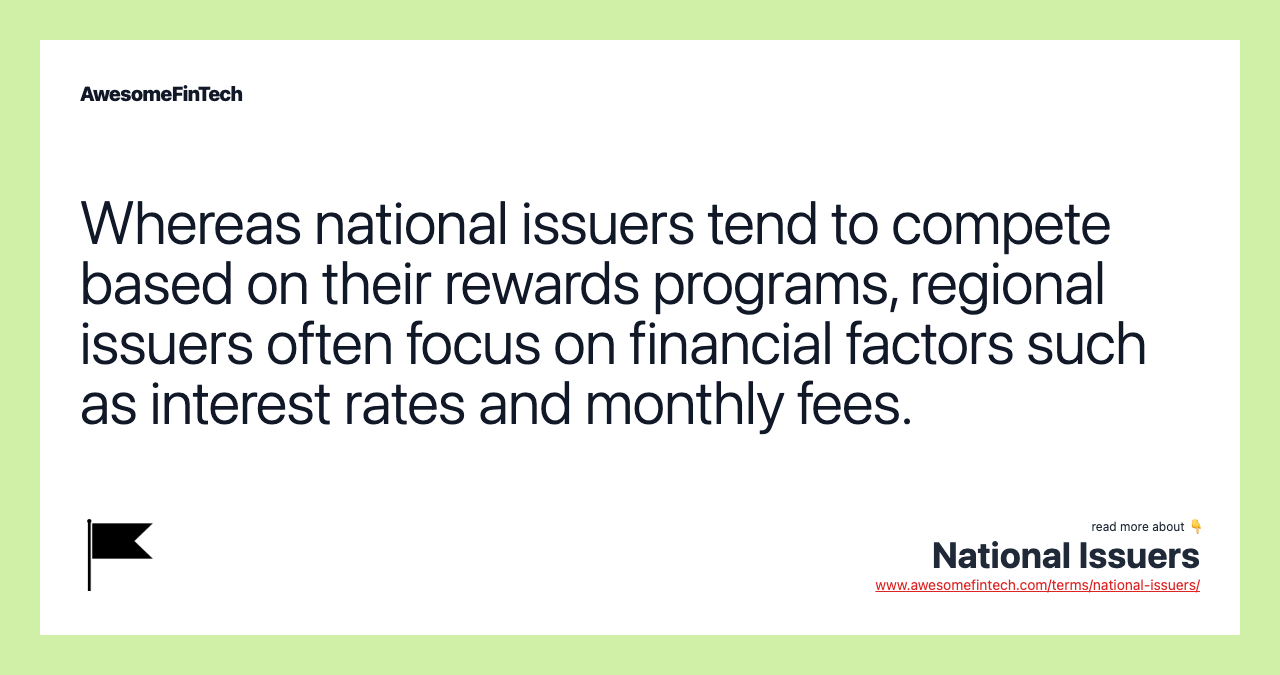 Whereas national issuers tend to compete based on their rewards programs, regional issuers often focus on financial factors such as interest rates and monthly fees.