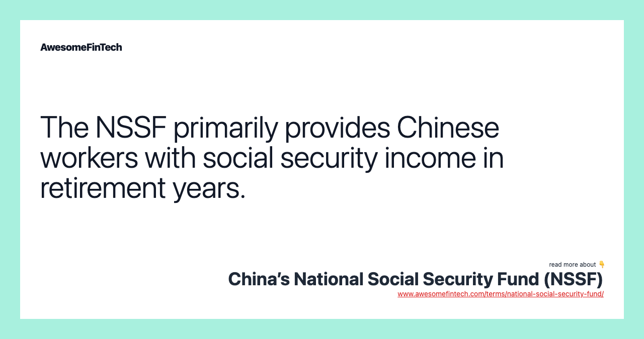 The NSSF primarily provides Chinese workers with social security income in retirement years.