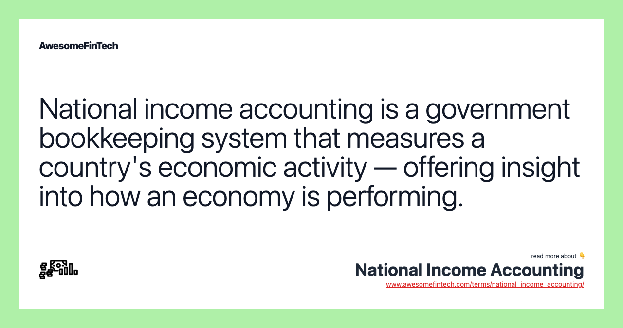 National income accounting is a government bookkeeping system that measures a country's economic activity — offering insight into how an economy is performing.