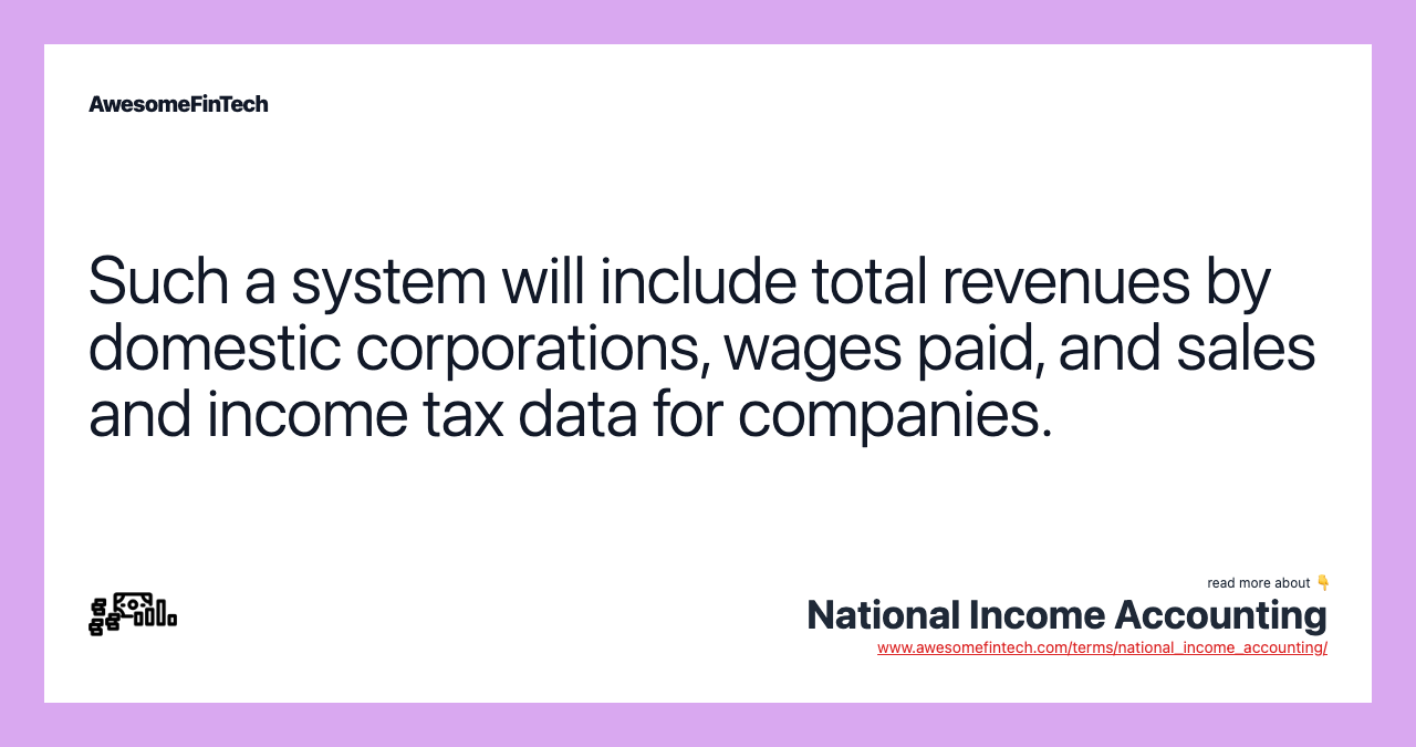 Such a system will include total revenues by domestic corporations, wages paid, and sales and income tax data for companies.