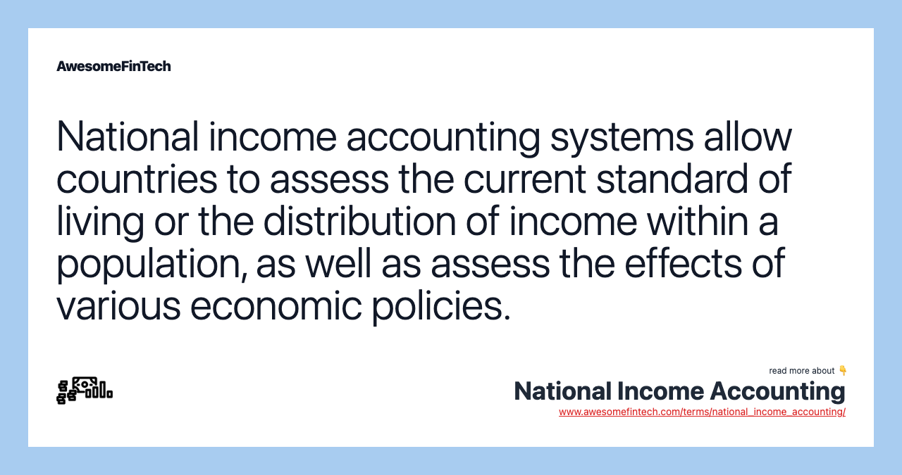National income accounting systems allow countries to assess the current standard of living or the distribution of income within a population, as well as assess the effects of various economic policies.