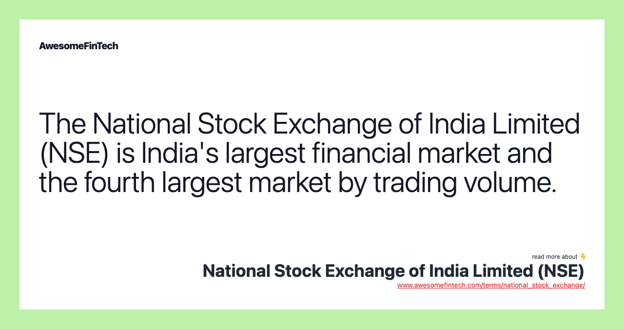 The National Stock Exchange of India Limited (NSE) is India's largest financial market and the fourth largest market by trading volume.