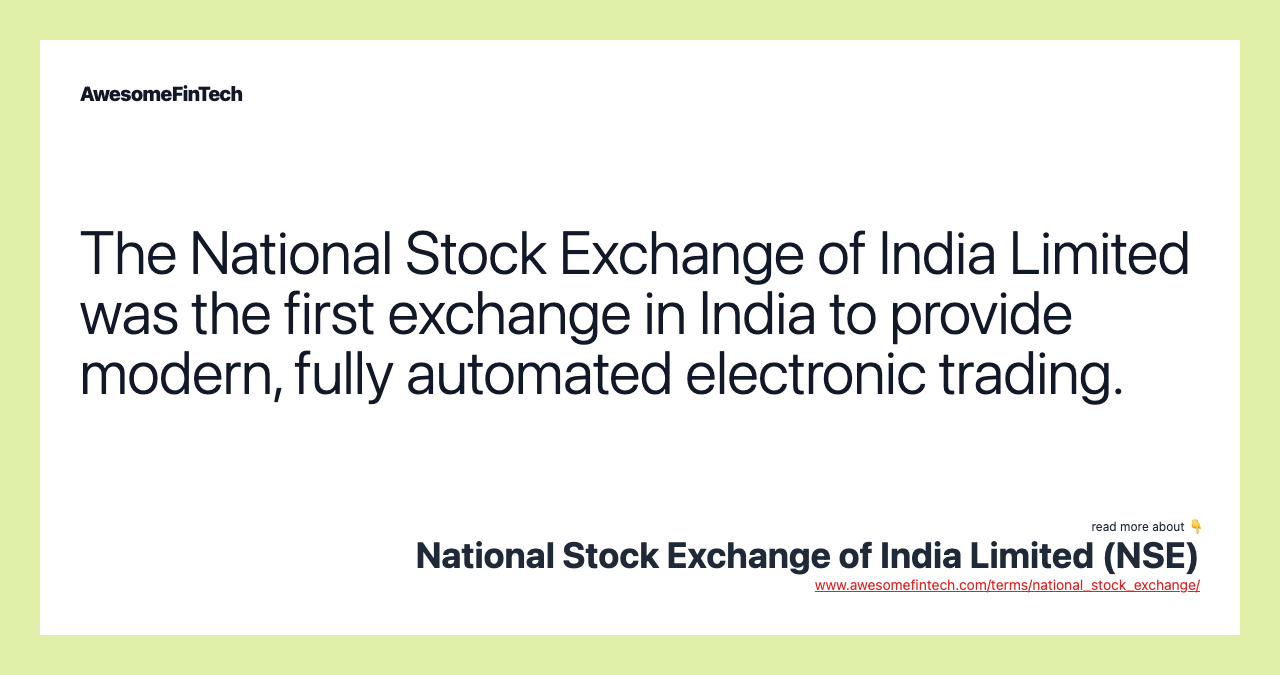 The National Stock Exchange of India Limited was the first exchange in India to provide modern, fully automated electronic trading.