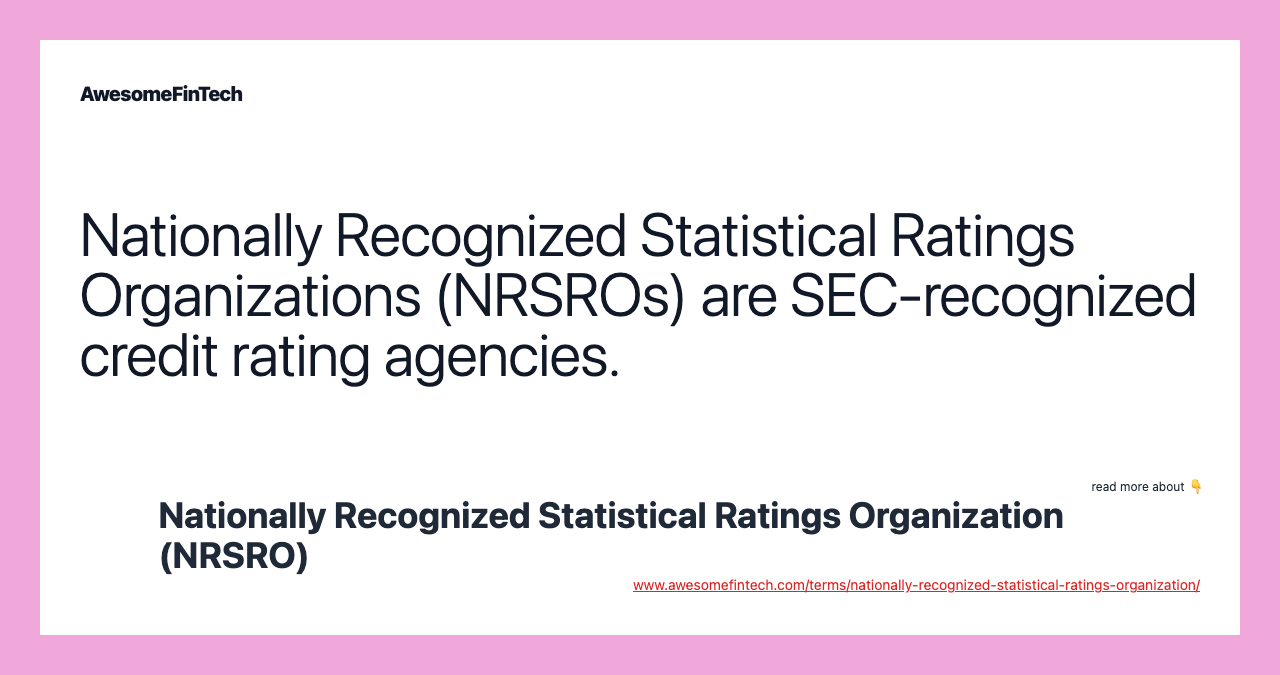 Nationally Recognized Statistical Ratings Organizations (NRSROs) are SEC-recognized credit rating agencies.