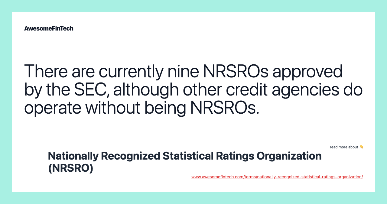 There are currently nine NRSROs approved by the SEC, although other credit agencies do operate without being NRSROs.