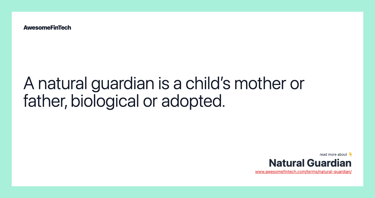 A natural guardian is a child’s mother or father, biological or adopted.