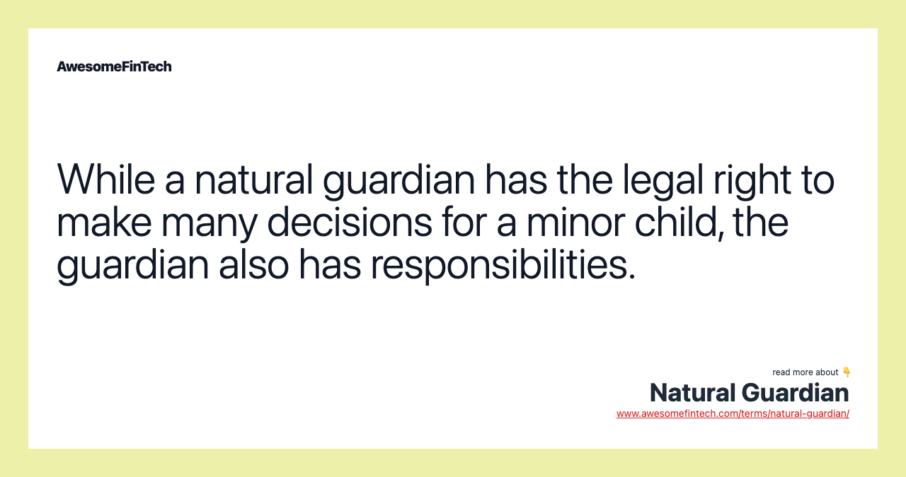 While a natural guardian has the legal right to make many decisions for a minor child, the guardian also has responsibilities.