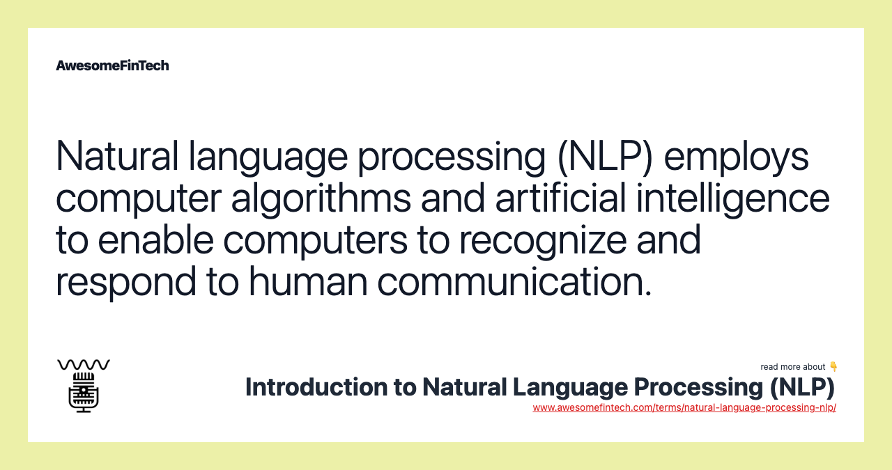 Natural language processing (NLP) employs computer algorithms and artificial intelligence to enable computers to recognize and respond to human communication.