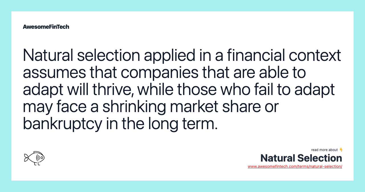 Natural selection applied in a financial context assumes that companies that are able to adapt will thrive, while those who fail to adapt may face a shrinking market share or bankruptcy in the long term.