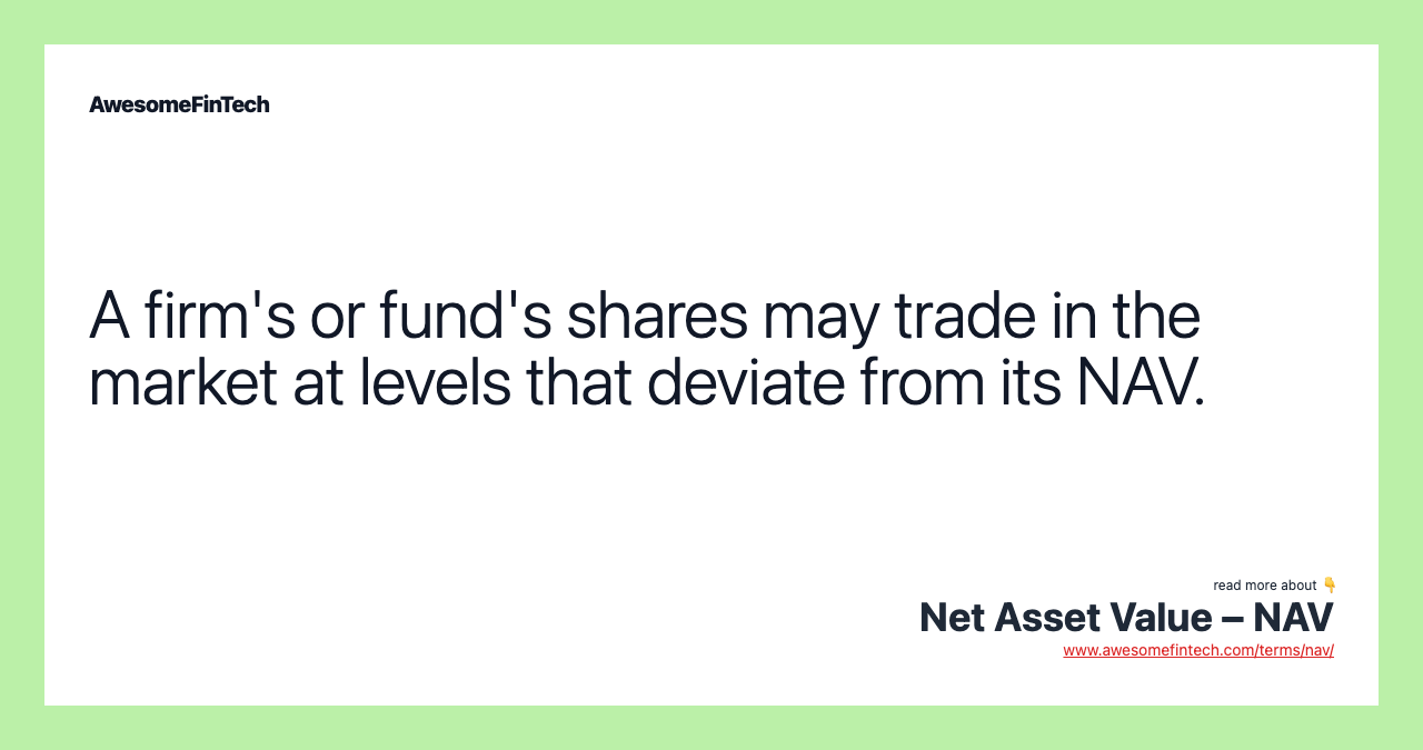 A firm's or fund's shares may trade in the market at levels that deviate from its NAV.