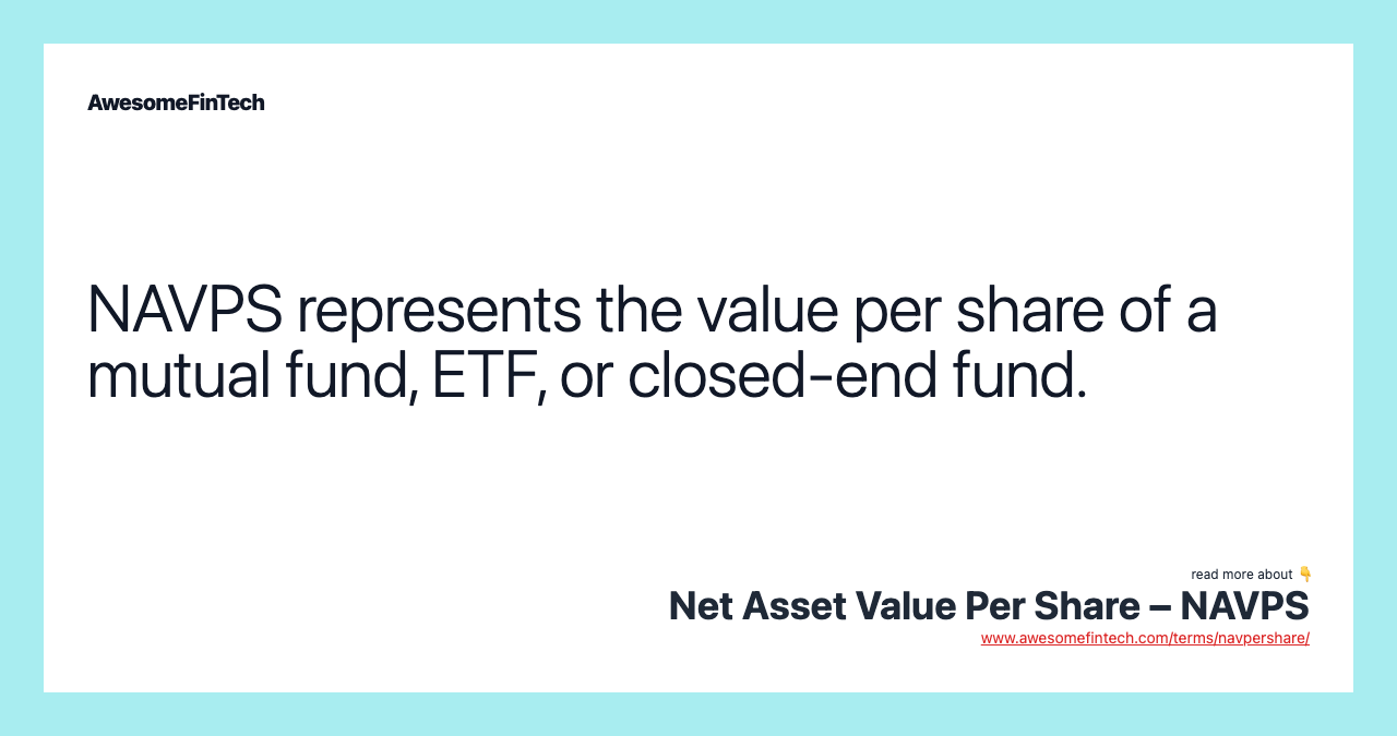 NAVPS represents the value per share of a mutual fund, ETF, or closed-end fund.