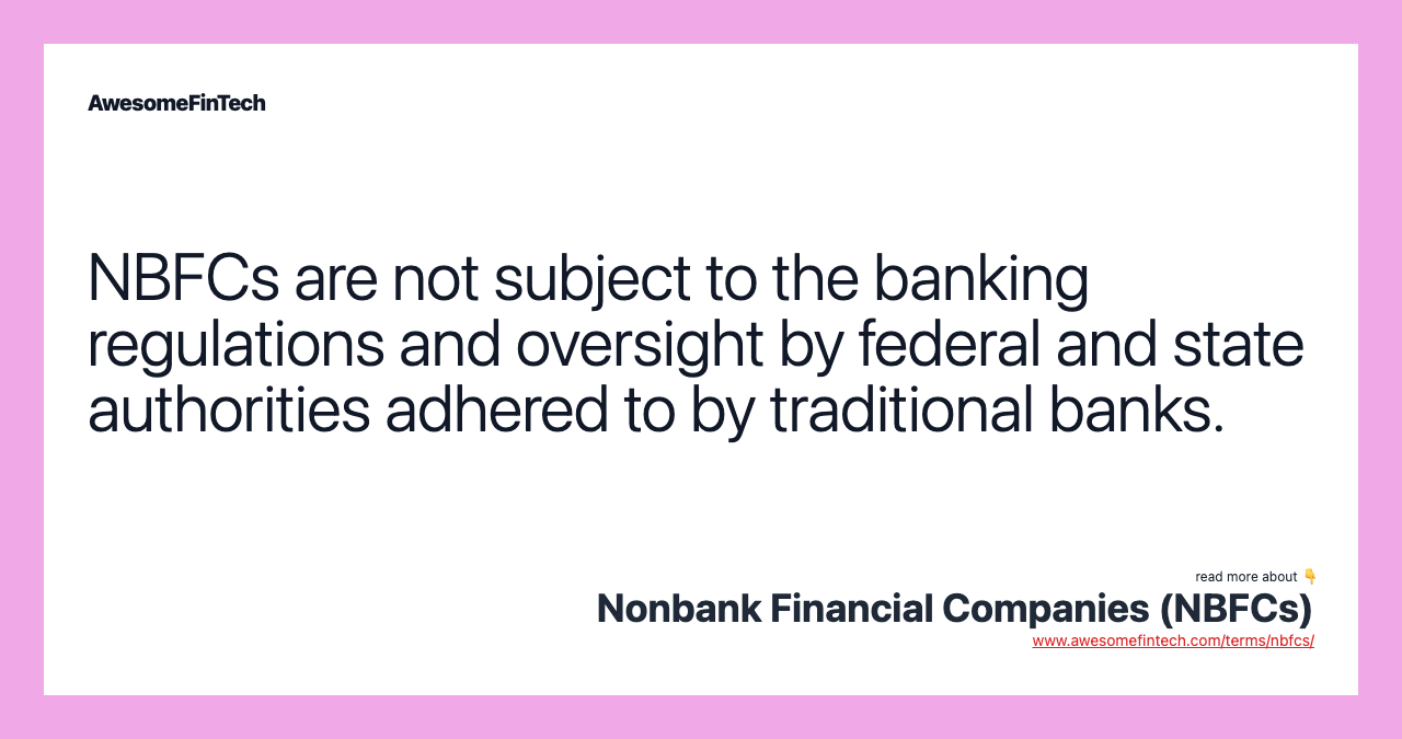 NBFCs are not subject to the banking regulations and oversight by federal and state authorities adhered to by traditional banks.