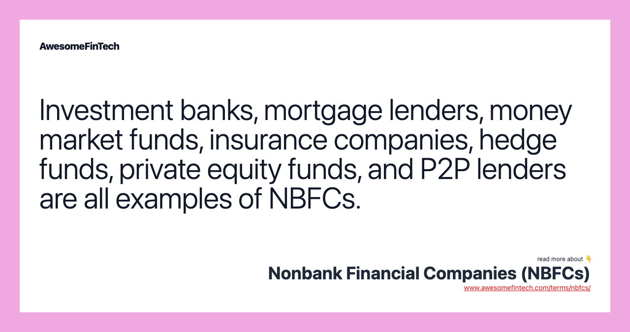Investment banks, mortgage lenders, money market funds, insurance companies, hedge funds, private equity funds, and P2P lenders are all examples of NBFCs.