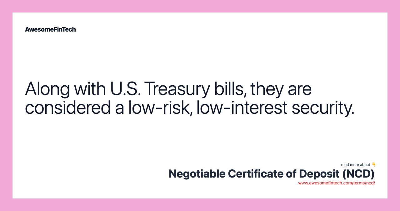 Along with U.S. Treasury bills, they are considered a low-risk, low-interest security.