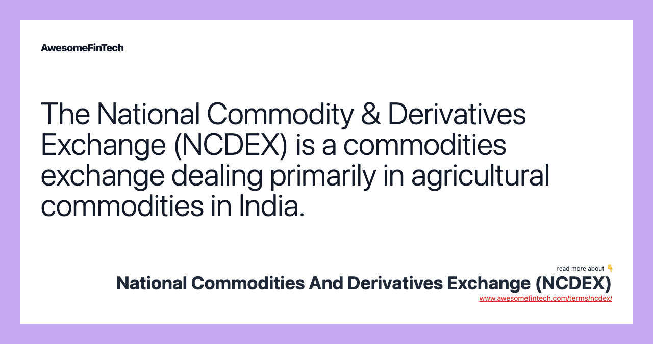 The National Commodity & Derivatives Exchange (NCDEX) is a commodities exchange dealing primarily in agricultural commodities in India.