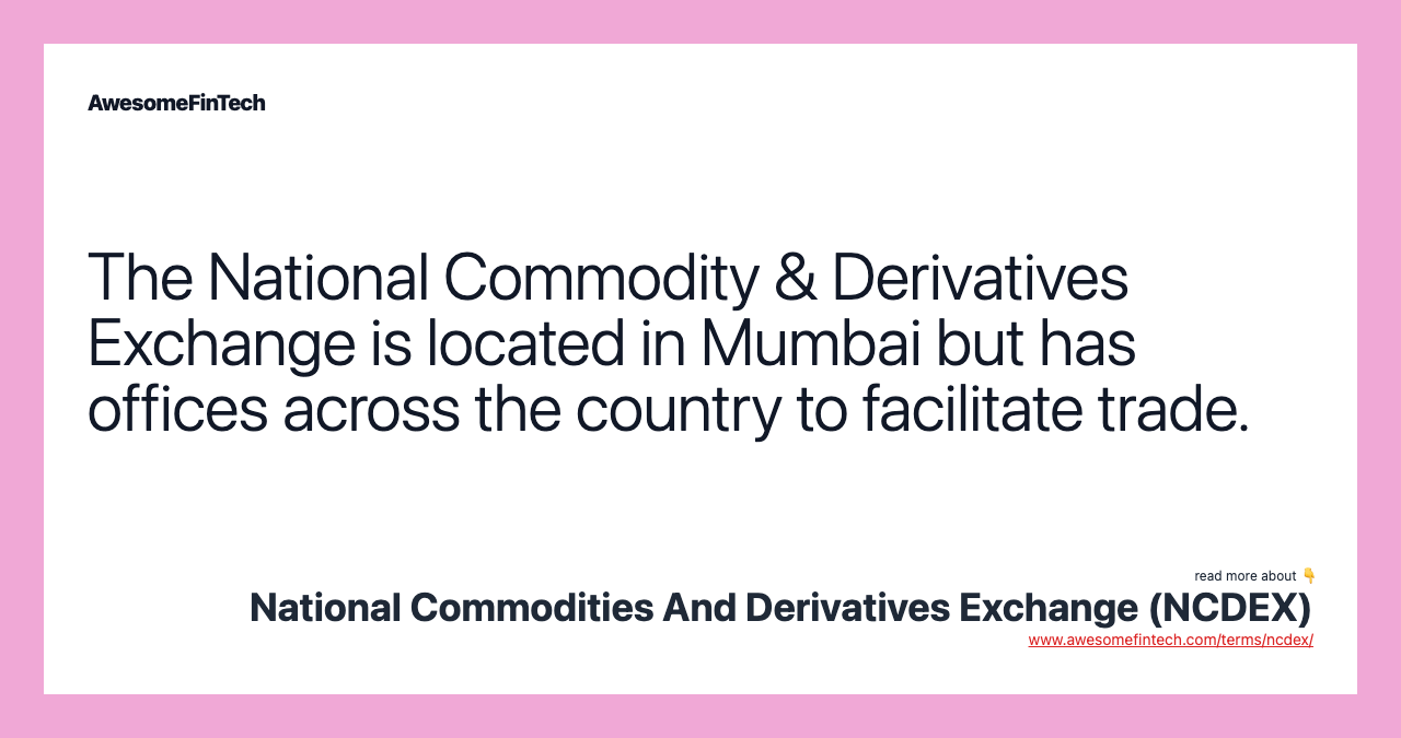 The National Commodity & Derivatives Exchange is located in Mumbai but has offices across the country to facilitate trade.