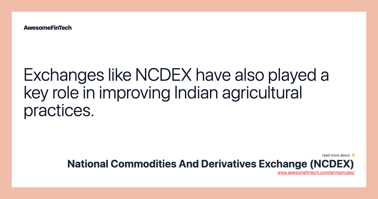 Exchanges like NCDEX have also played a key role in improving Indian agricultural practices.