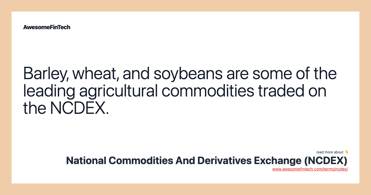 Barley, wheat, and soybeans are some of the leading agricultural commodities traded on the NCDEX.