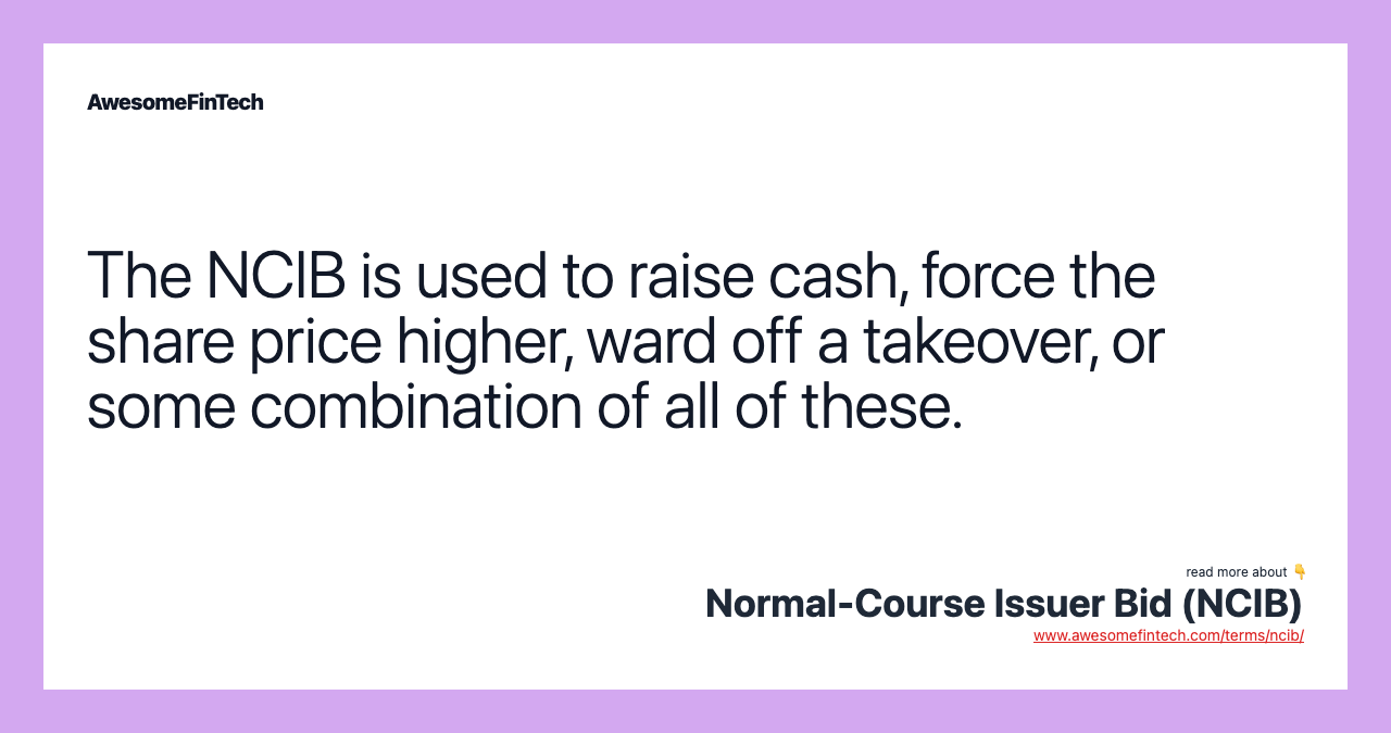 The NCIB is used to raise cash, force the share price higher, ward off a takeover, or some combination of all of these.