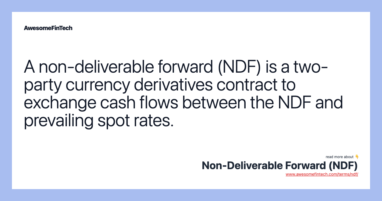 A non-deliverable forward (NDF) is a two-party currency derivatives contract to exchange cash flows between the NDF and prevailing spot rates.