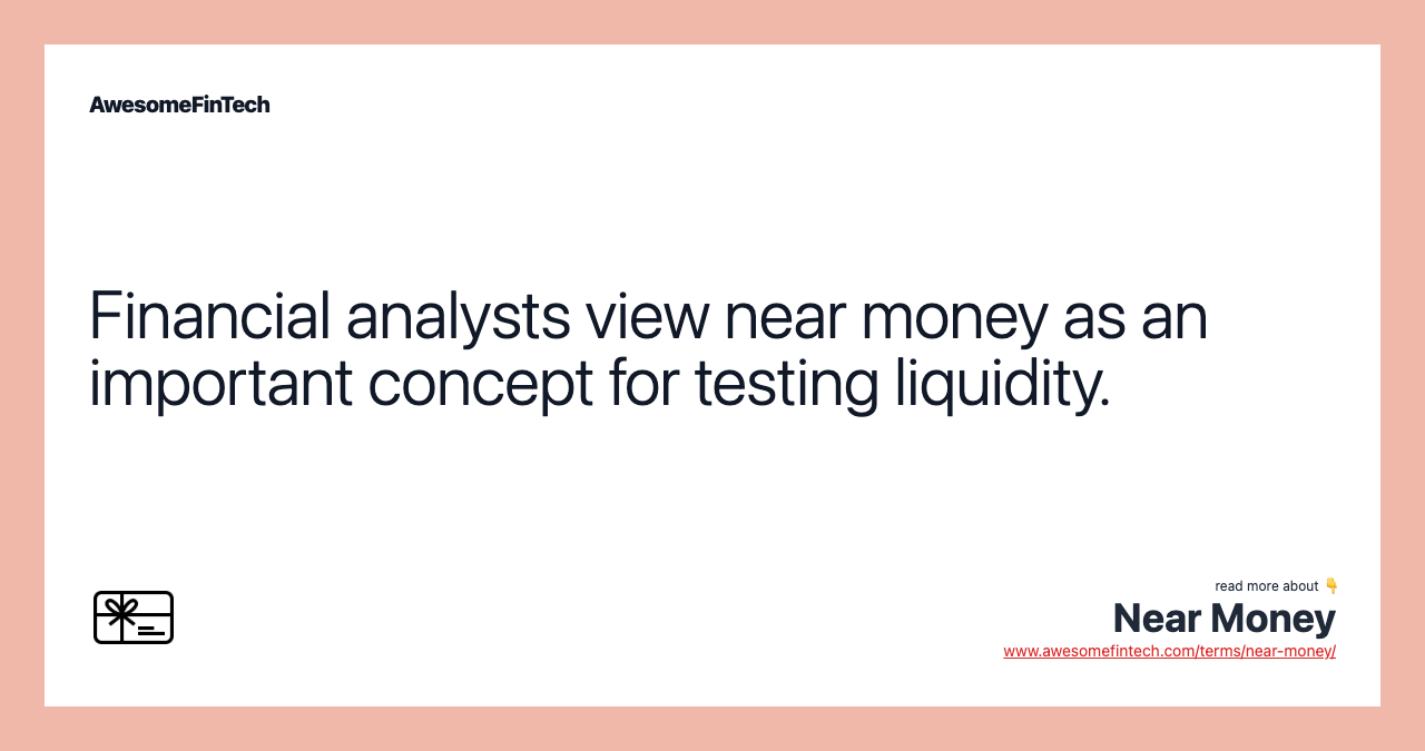 Financial analysts view near money as an important concept for testing liquidity.