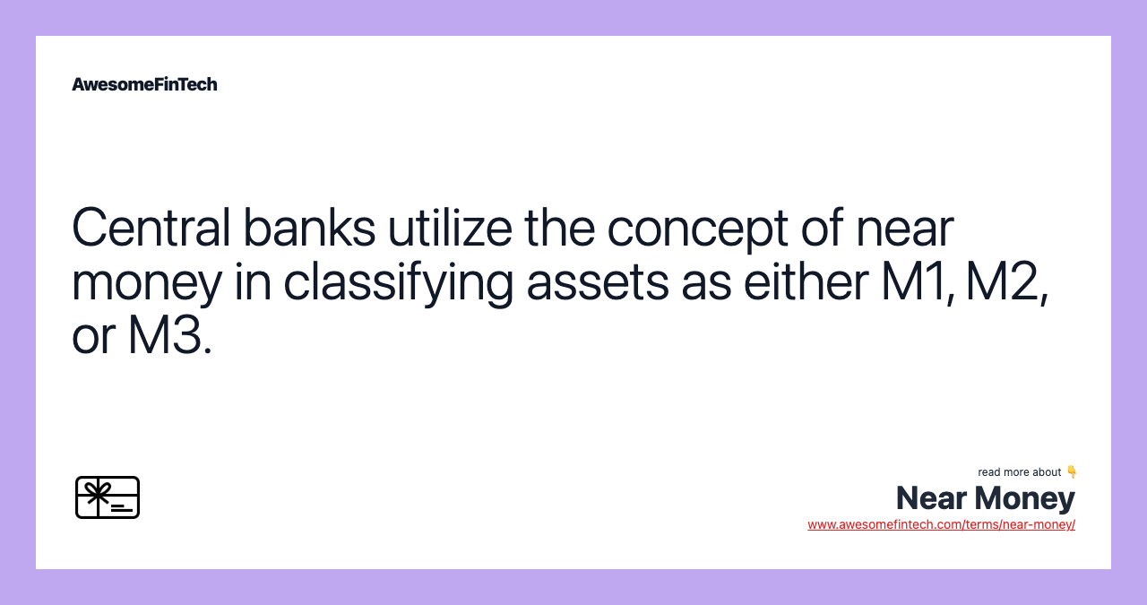 Central banks utilize the concept of near money in classifying assets as either M1, M2, or M3.