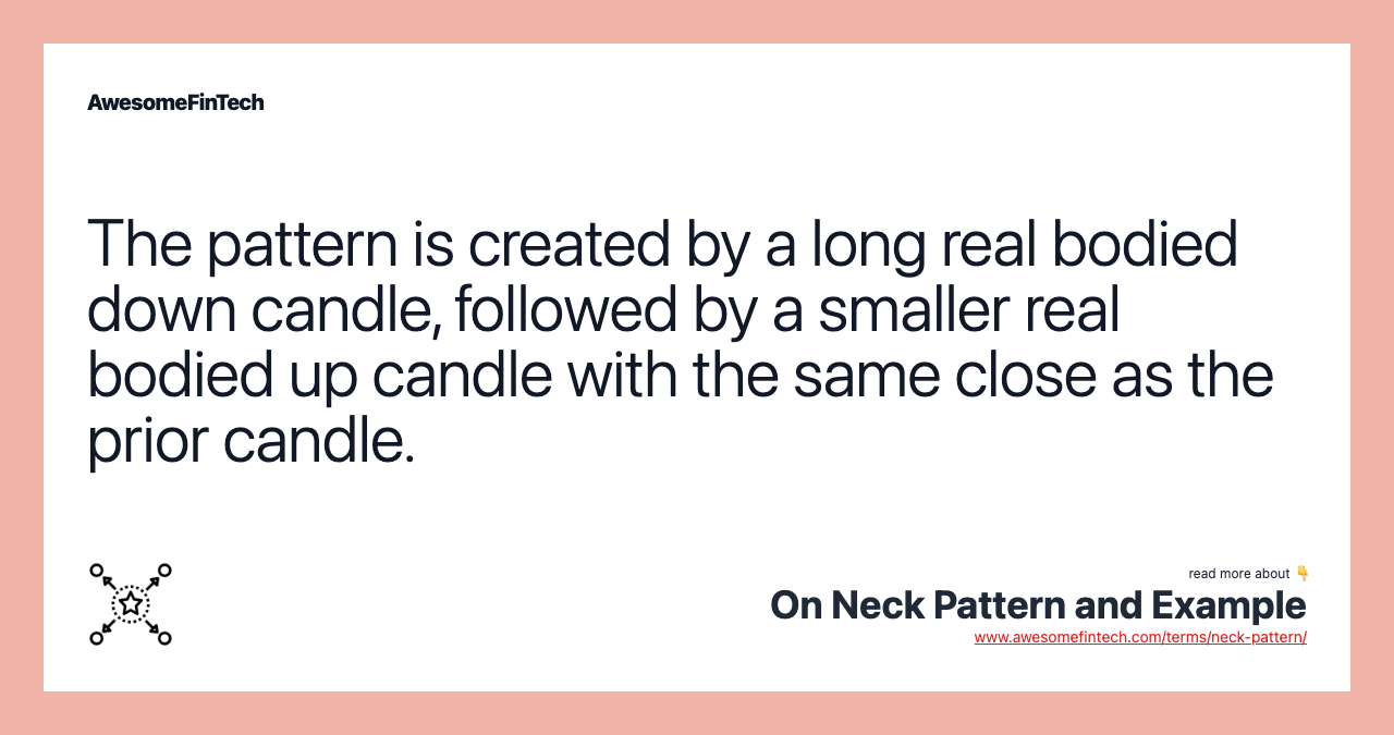 The pattern is created by a long real bodied down candle, followed by a smaller real bodied up candle with the same close as the prior candle.