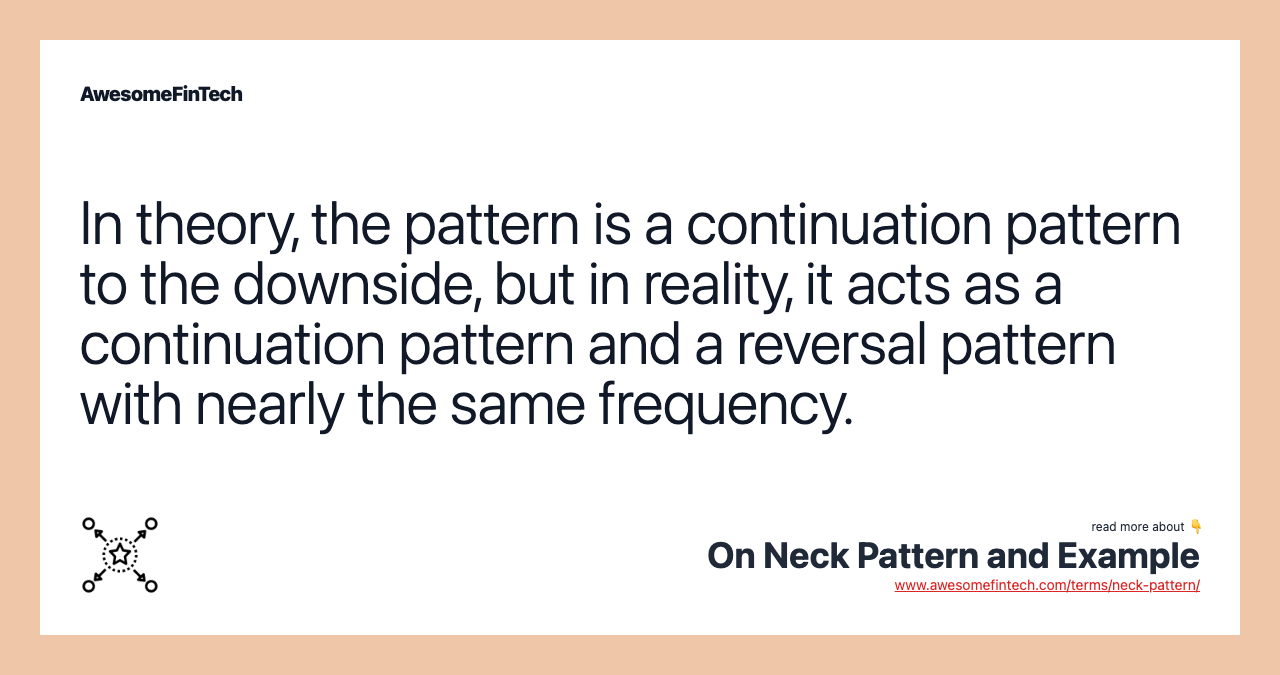 In theory, the pattern is a continuation pattern to the downside, but in reality, it acts as a continuation pattern and a reversal pattern with nearly the same frequency.