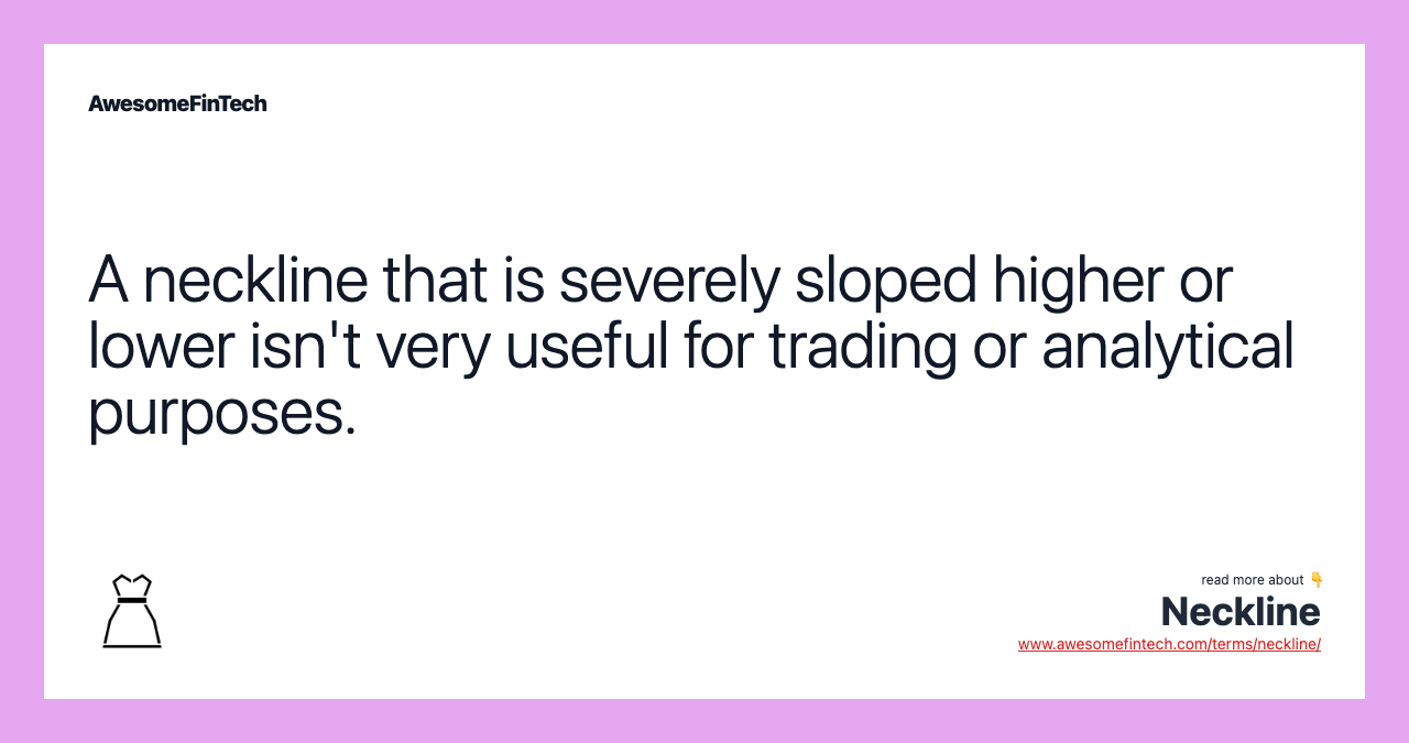 A neckline that is severely sloped higher or lower isn't very useful for trading or analytical purposes.