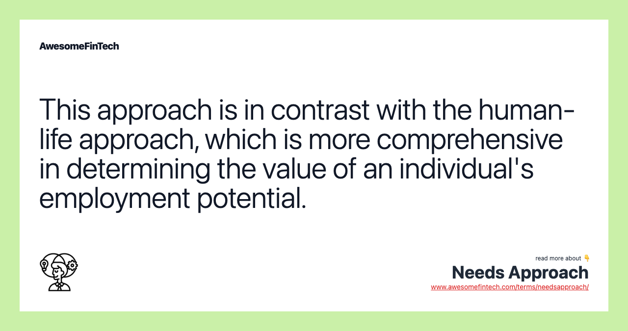 This approach is in contrast with the human-life approach, which is more comprehensive in determining the value of an individual's employment potential.