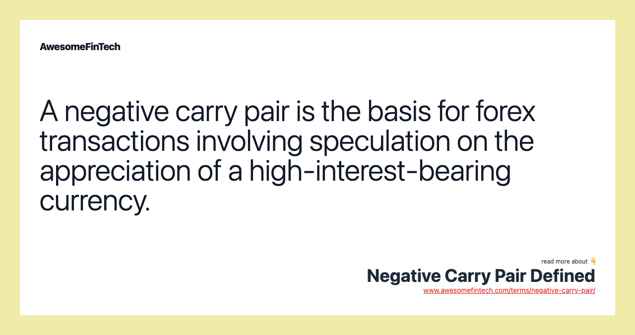 A negative carry pair is the basis for forex transactions involving speculation on the appreciation of a high-interest-bearing currency.