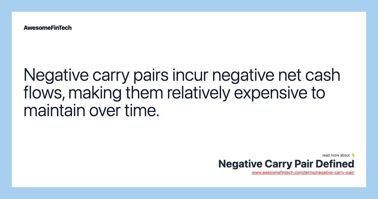 Negative carry pairs incur negative net cash flows, making them relatively expensive to maintain over time.