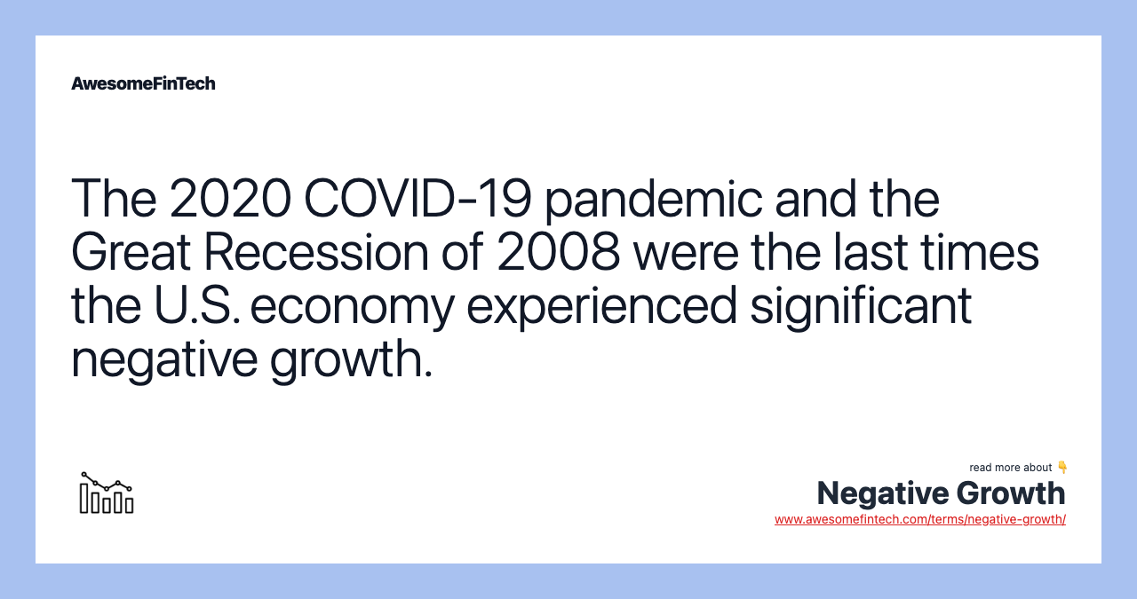 The 2020 COVID-19 pandemic and the Great Recession of 2008 were the last times the U.S. economy experienced significant negative growth.
