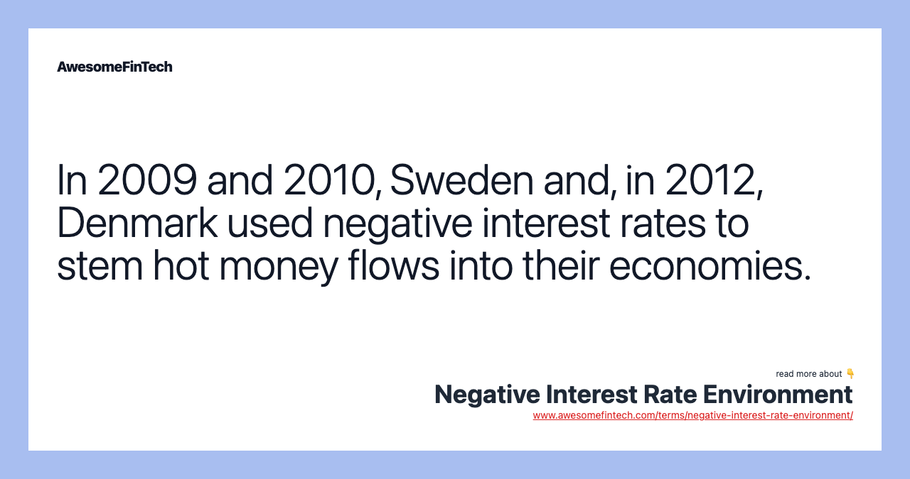 In 2009 and 2010, Sweden and, in 2012, Denmark used negative interest rates to stem hot money flows into their economies.