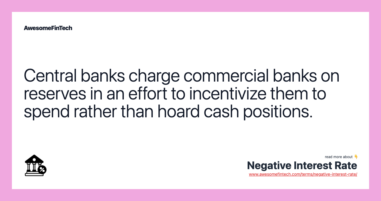 Central banks charge commercial banks on reserves in an effort to incentivize them to spend rather than hoard cash positions.