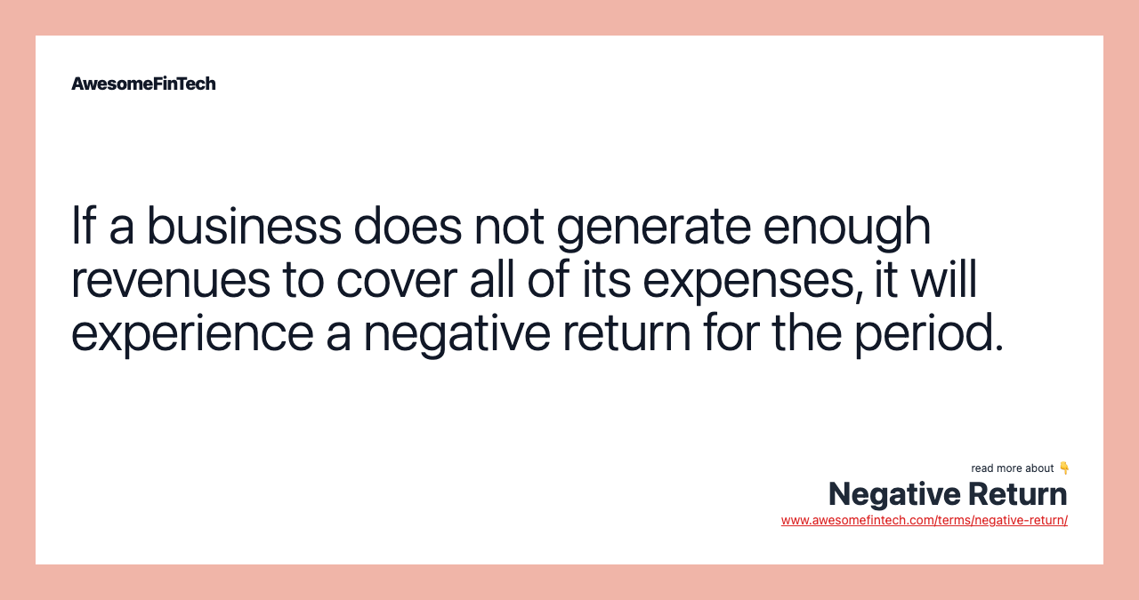If a business does not generate enough revenues to cover all of its expenses, it will experience a negative return for the period.