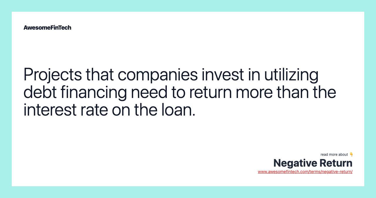 Projects that companies invest in utilizing debt financing need to return more than the interest rate on the loan.