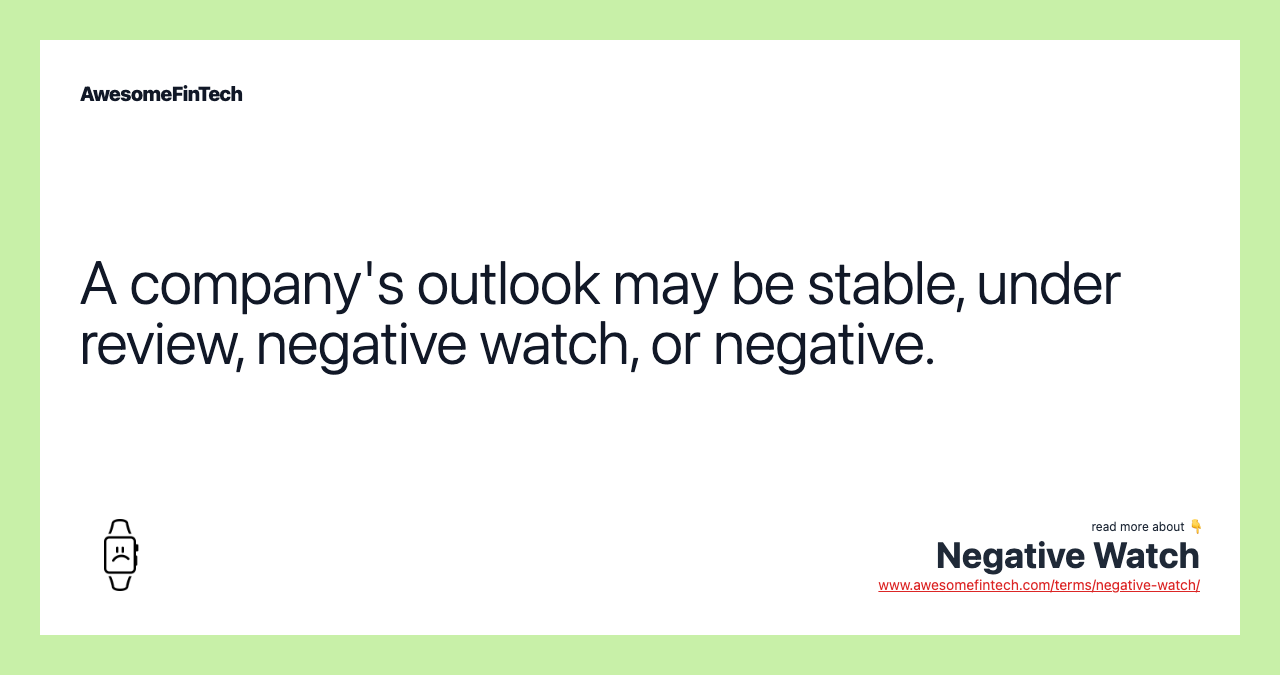 A company's outlook may be stable, under review, negative watch, or negative.