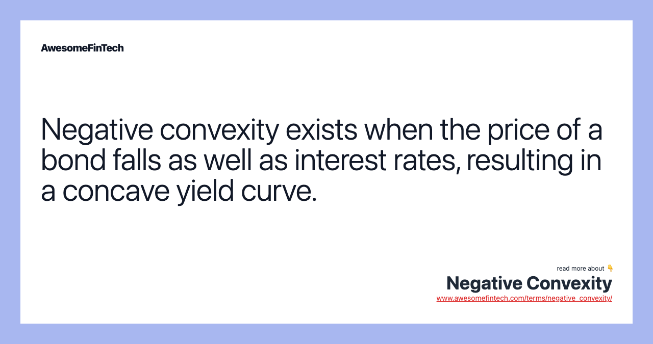 Negative convexity exists when the price of a bond falls as well as interest rates, resulting in a concave yield curve.