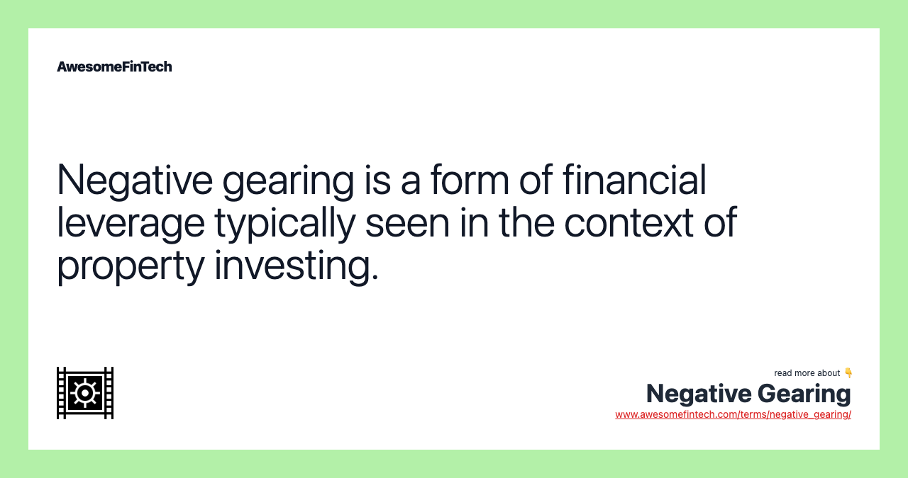 Negative gearing is a form of financial leverage typically seen in the context of property investing.