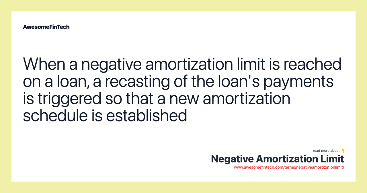 When a negative amortization limit is reached on a loan, a recasting of the loan's payments is triggered so that a new amortization schedule is established