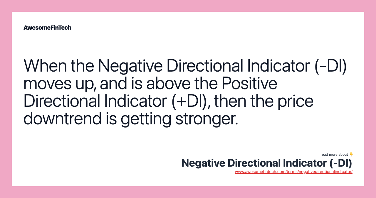 When the Negative Directional Indicator (-DI) moves up, and is above the Positive Directional Indicator (+DI), then the price downtrend is getting stronger.