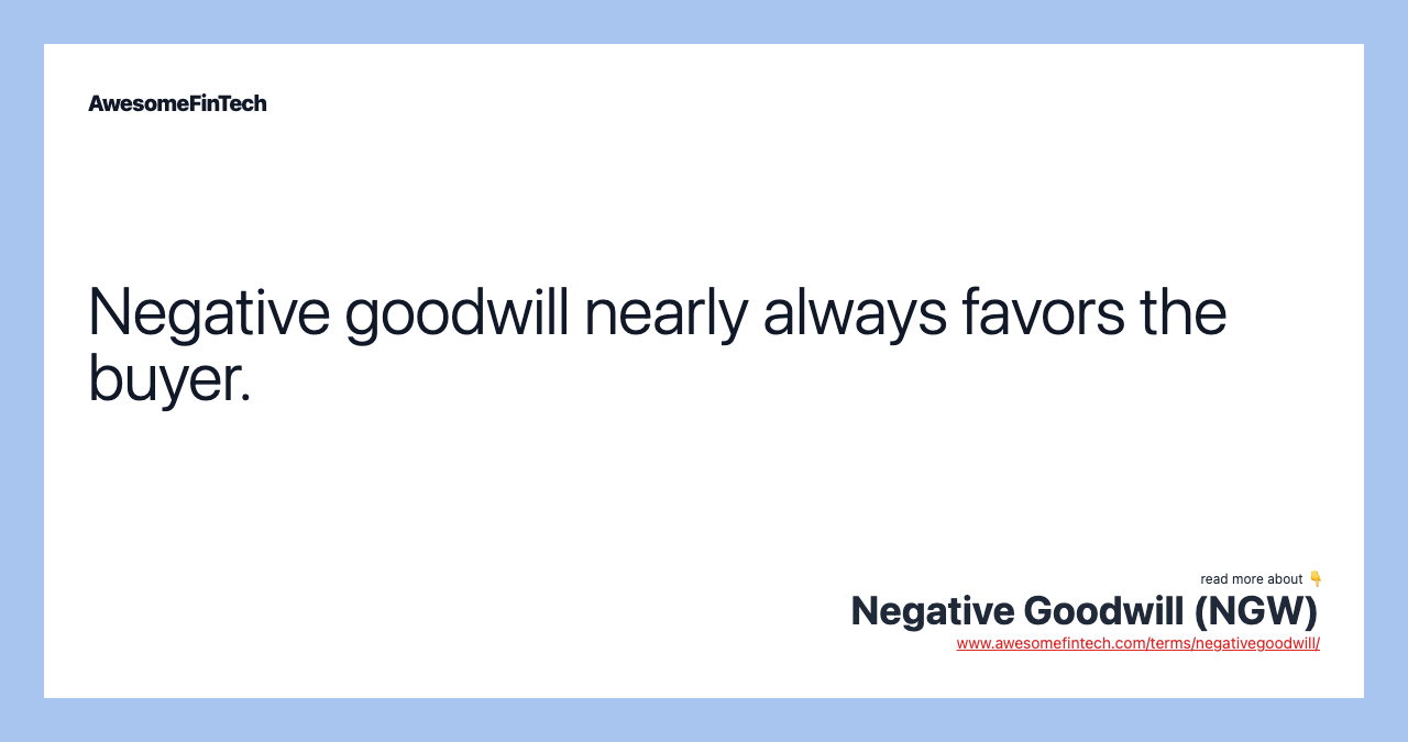 Negative goodwill nearly always favors the buyer.